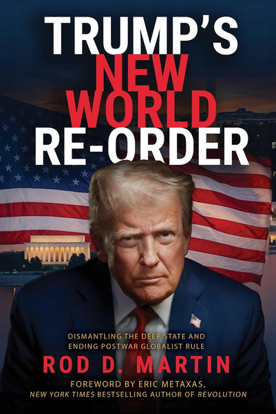 Trump’s New World Re-Order – Rod D. Martin’s Must-Read New Book Available Now