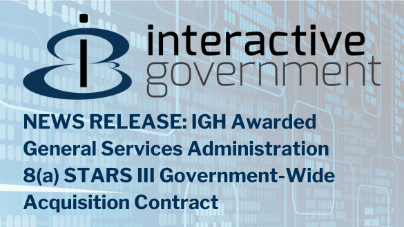 Interactive Government Holdings Awarded General Services Administration 8(a) STARS III Government-Wide Acquisition Contract
