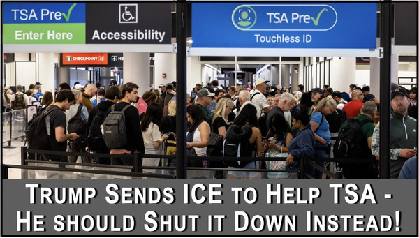 Trump Sends ICE to Aid TSA - He Should Shut it Down Instead!