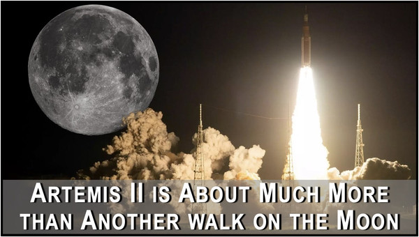Artemis II is about much more than a walk on the moon